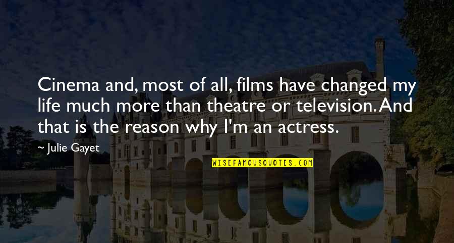 Reason Of My Life Quotes By Julie Gayet: Cinema and, most of all, films have changed