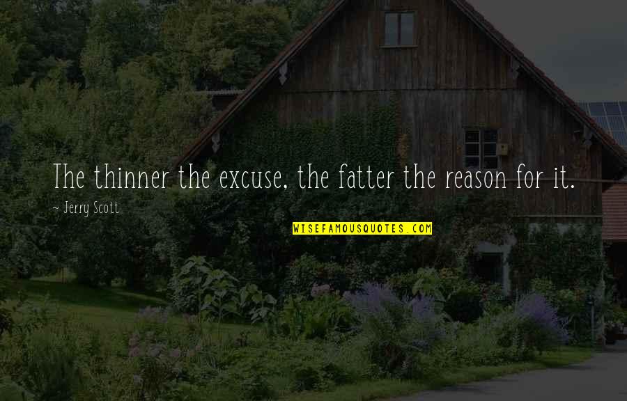 Reason Or Excuse Quotes By Jerry Scott: The thinner the excuse, the fatter the reason Reason Or Excuse Quotes By Jerry Scott: The thinner the excuse, the fatter the reason
