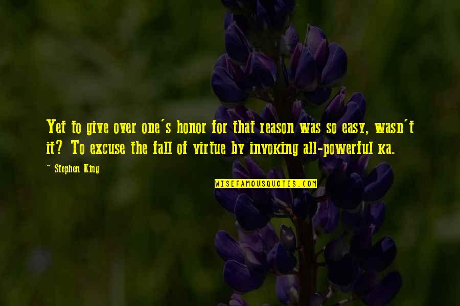 Reason Or Excuse Quotes By Stephen King: Yet to give over one's honor for that Reason Or Excuse Quotes By Stephen King: Yet to give over one's honor for that