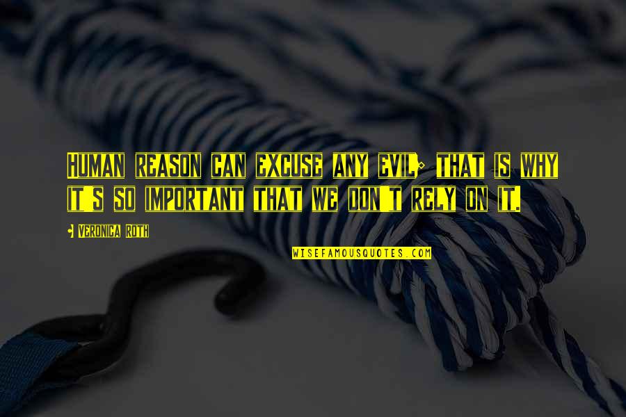 Reason Or Excuse Quotes By Veronica Roth: Human reason can excuse any evil; that is Reason Or Excuse Quotes By Veronica Roth: Human reason can excuse any evil; that is