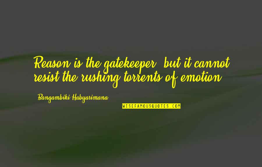 Reason Over Emotion Quotes By Bangambiki Habyarimana: Reason is the gatekeeper, but it cannot resist