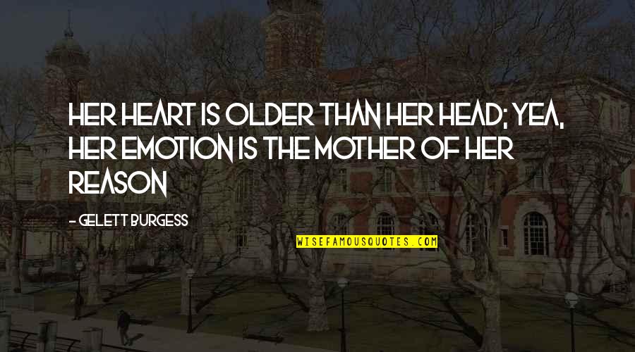 Reason Over Emotion Quotes By Gelett Burgess: Her heart is older than her head; yea,