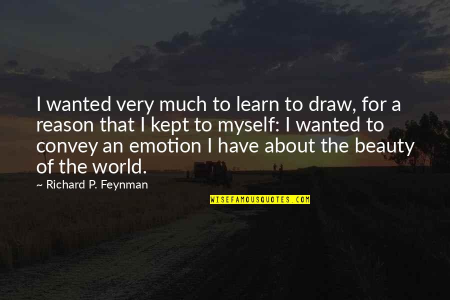 Reason Over Emotion Quotes By Richard P. Feynman: I wanted very much to learn to draw,