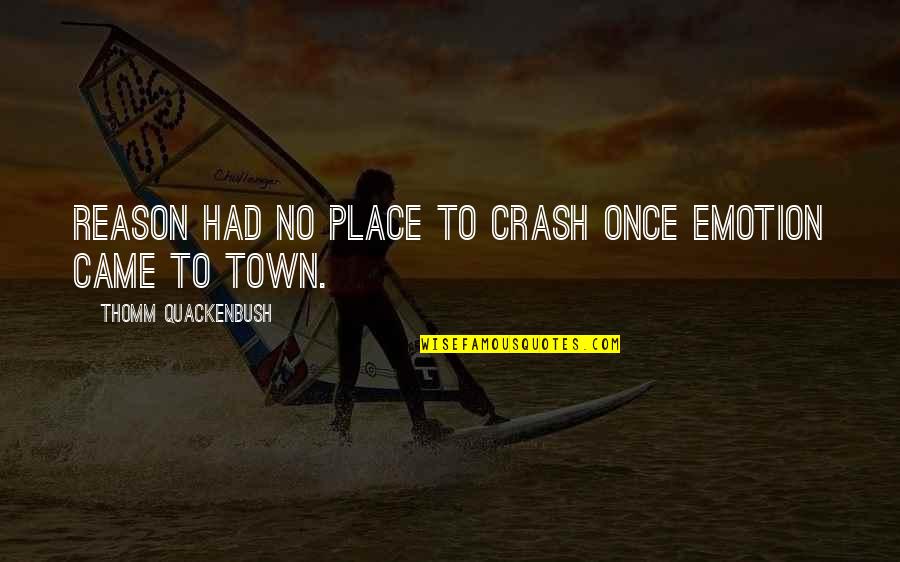 Reason Over Emotion Quotes By Thomm Quackenbush: Reason had no place to crash once Emotion