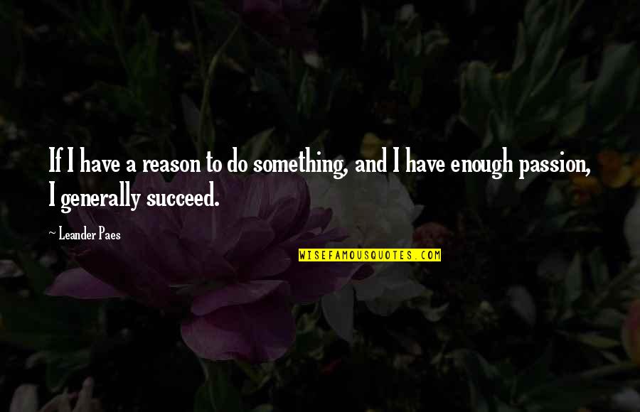 Reason Over Passion Quotes By Leander Paes: If I have a reason to do something,