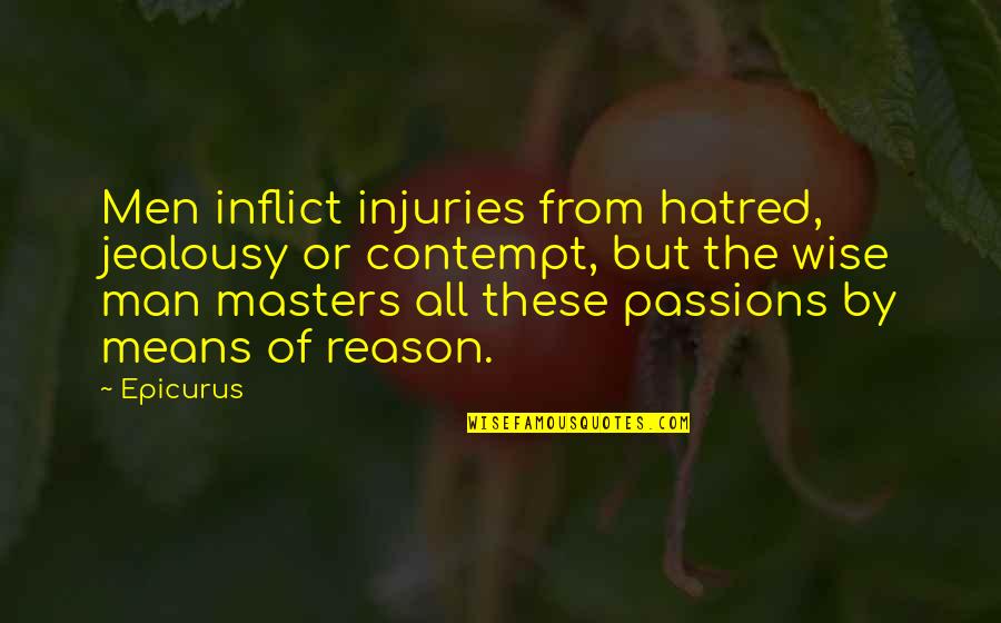 Reason Quote Quotes By Epicurus: Men inflict injuries from hatred, jealousy or contempt, Reason Quote Quotes By Epicurus: Men inflict injuries from hatred, jealousy or contempt,
