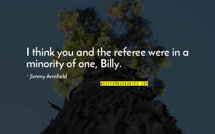 Reason Quote Quotes By Jimmy Armfield: I think you and the referee were in Reason Quote Quotes By Jimmy Armfield: I think you and the referee were in