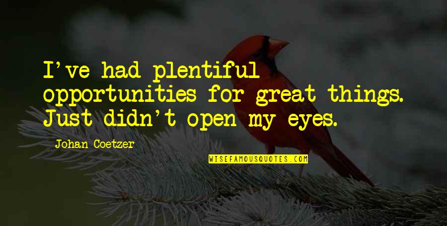 Reason Quote Quotes By Johan Coetzer: I've had plentiful opportunities for great things. Just