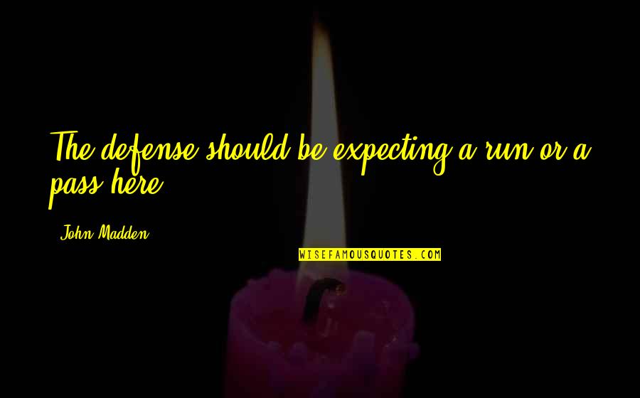 Reason Quote Quotes By John Madden: The defense should be expecting a run or Reason Quote Quotes By John Madden: The defense should be expecting a run or