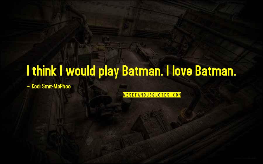 Reason Quote Quotes By Kodi Smit-McPhee: I think I would play Batman. I love Reason Quote Quotes By Kodi Smit-McPhee: I think I would play Batman. I love