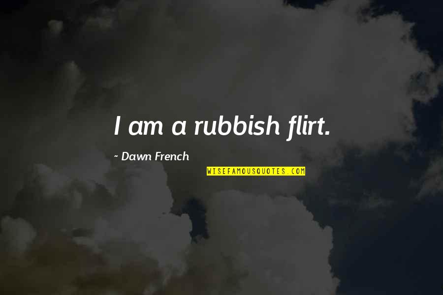 Reason That Farmers Quotes By Dawn French: I am a rubbish flirt.