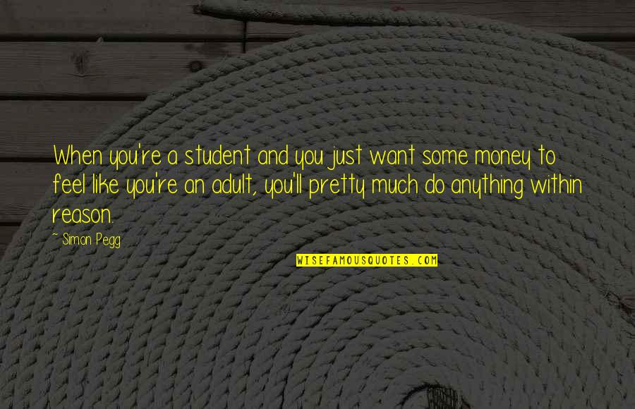 Reason That Some Students Quotes By Simon Pegg: When you're a student and you just want