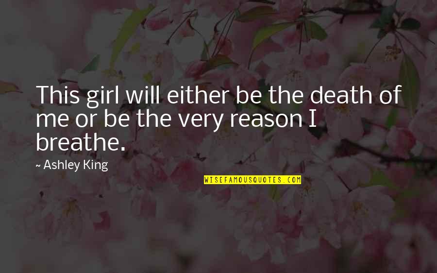 Reason To Breathe Quotes By Ashley King: This girl will either be the death of