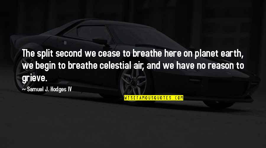 Reason To Breathe Quotes By Samuel J. Hodges IV: The split second we cease to breathe here