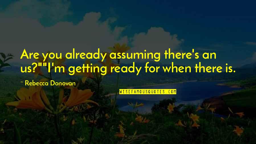 Reason To Breathe Rebecca Donovan Quotes By Rebecca Donovan: Are you already assuming there's an us?""I'm getting