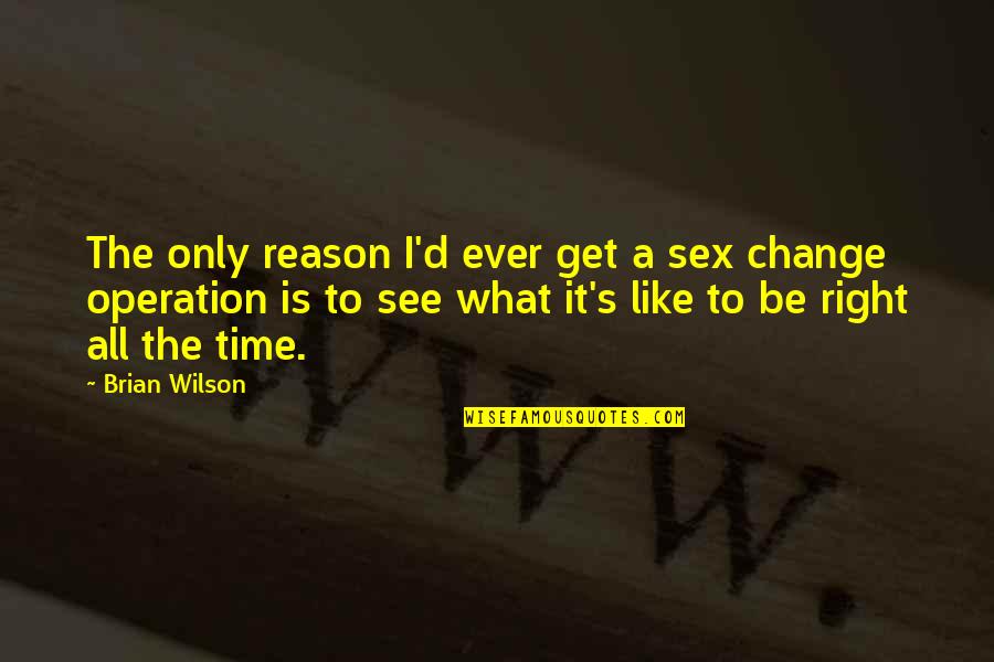 Reason To Change Quotes By Brian Wilson: The only reason I'd ever get a sex