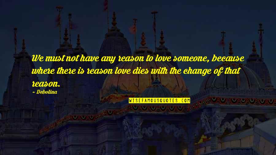 Reason To Change Quotes By Debolina: We must not have any reason to love