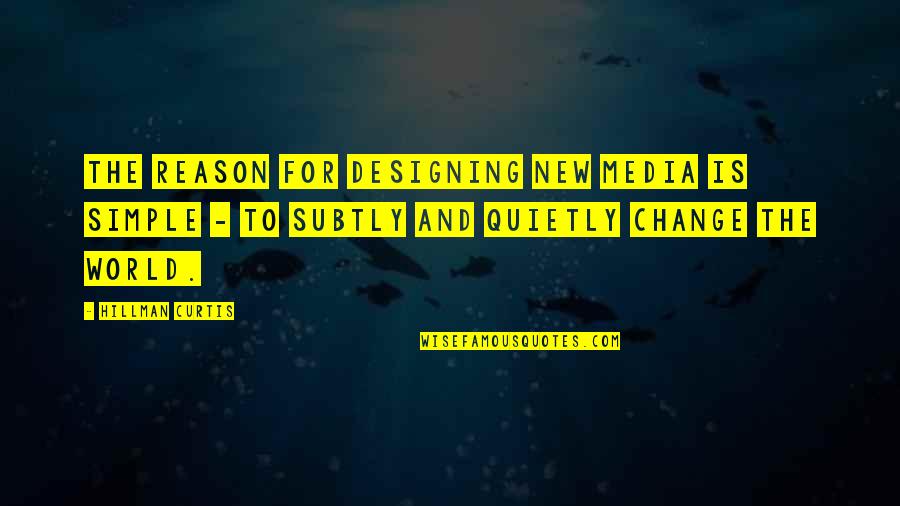 Reason To Change Quotes By Hillman Curtis: The reason for designing new media is simple