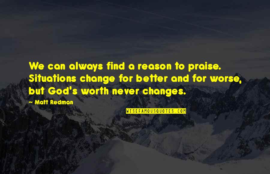 Reason To Change Quotes By Matt Redman: We can always find a reason to praise.