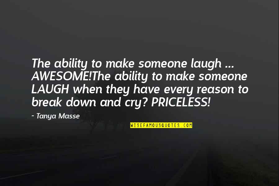 Reason To Cry Quotes By Tanya Masse: The ability to make someone laugh ... AWESOME!The
