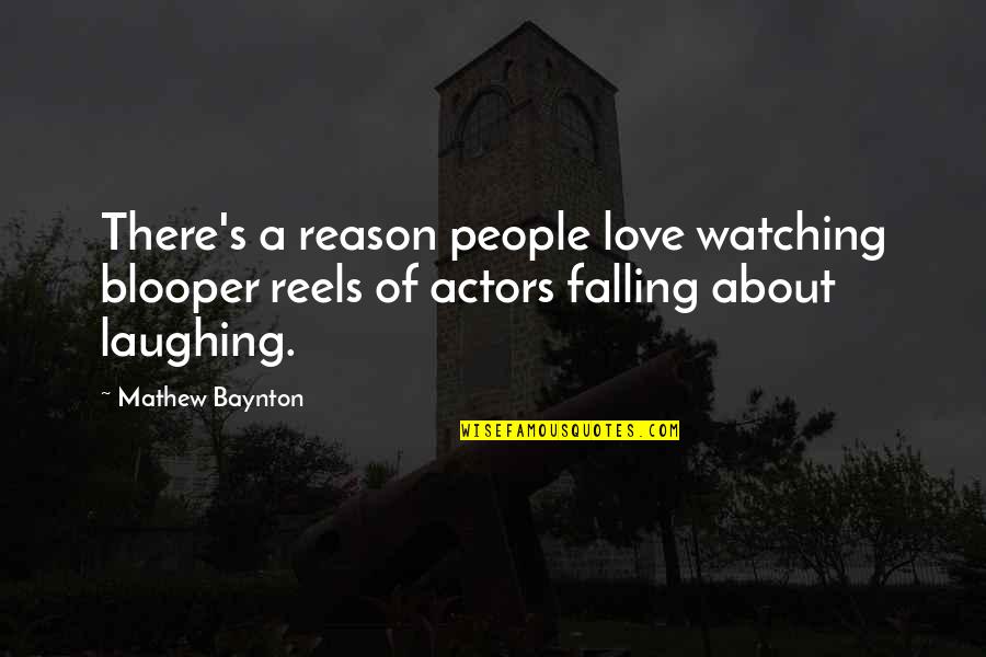 Reason To Fall In Love Quotes By Mathew Baynton: There's a reason people love watching blooper reels