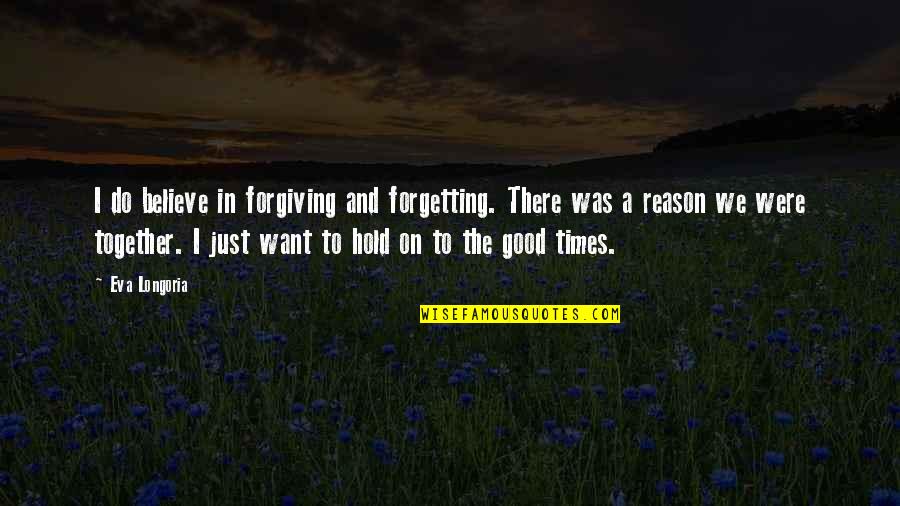 Reason To Hold On Quotes By Eva Longoria: I do believe in forgiving and forgetting. There