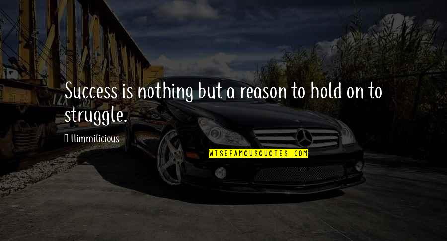 Reason To Hold On Quotes By Himmilicious: Success is nothing but a reason to hold