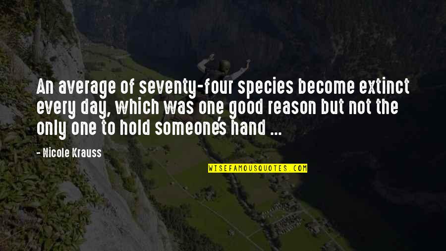 Reason To Hold On Quotes By Nicole Krauss: An average of seventy-four species become extinct every