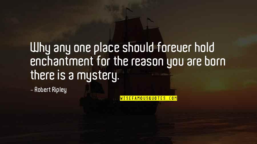 Reason To Hold On Quotes By Robert Ripley: Why any one place should forever hold enchantment