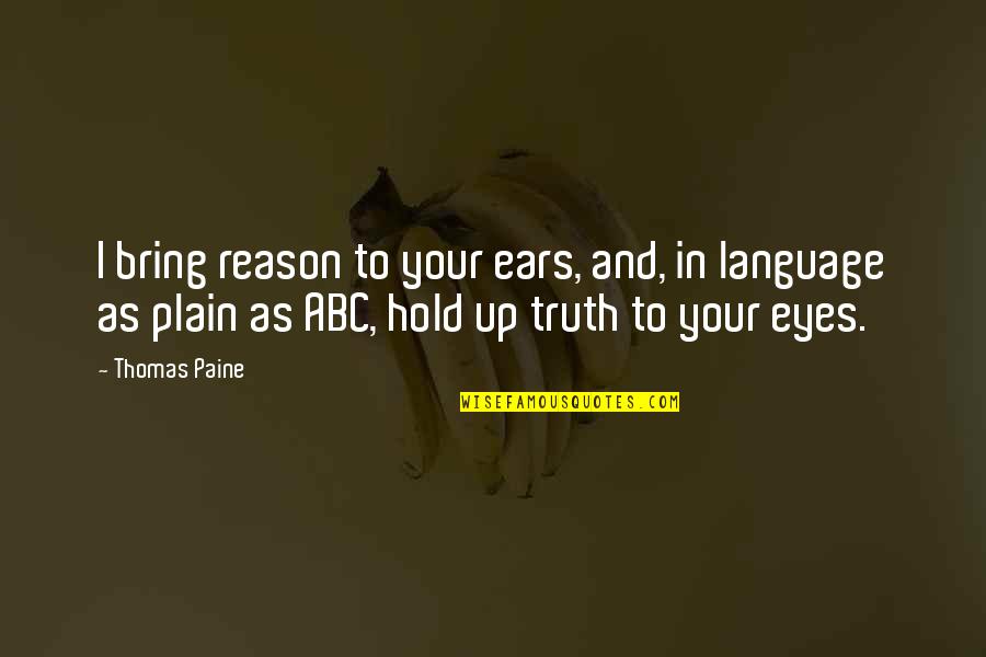 Reason To Hold On Quotes By Thomas Paine: I bring reason to your ears, and, in