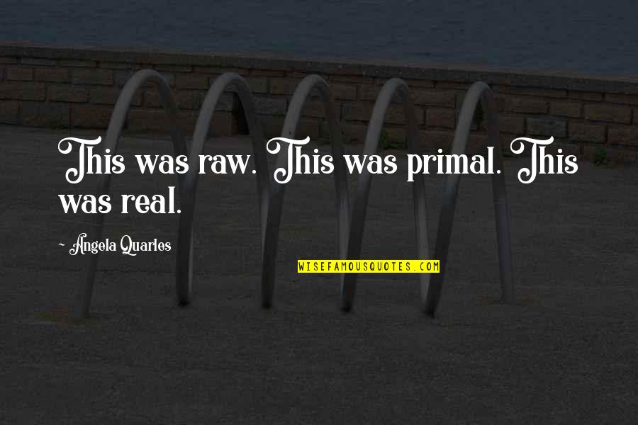 Reason To Laugh Quotes By Angela Quarles: This was raw. This was primal. This was