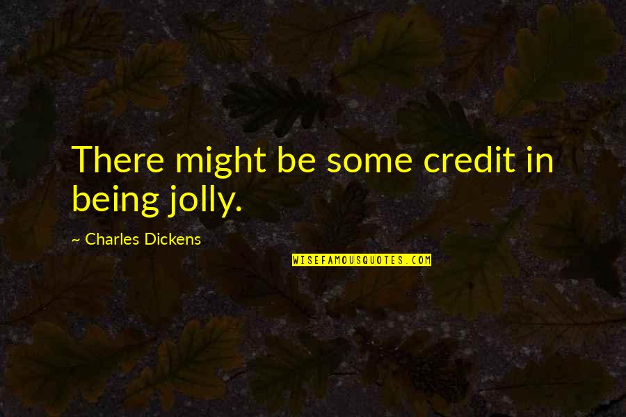 Reason To Laugh Quotes By Charles Dickens: There might be some credit in being jolly.