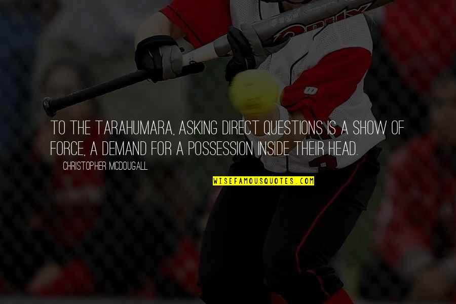 Reason To Laugh Quotes By Christopher McDougall: To the tarahumara, asking direct questions is a