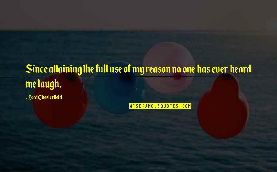 Reason To Laugh Quotes By Lord Chesterfield: Since attaining the full use of my reason