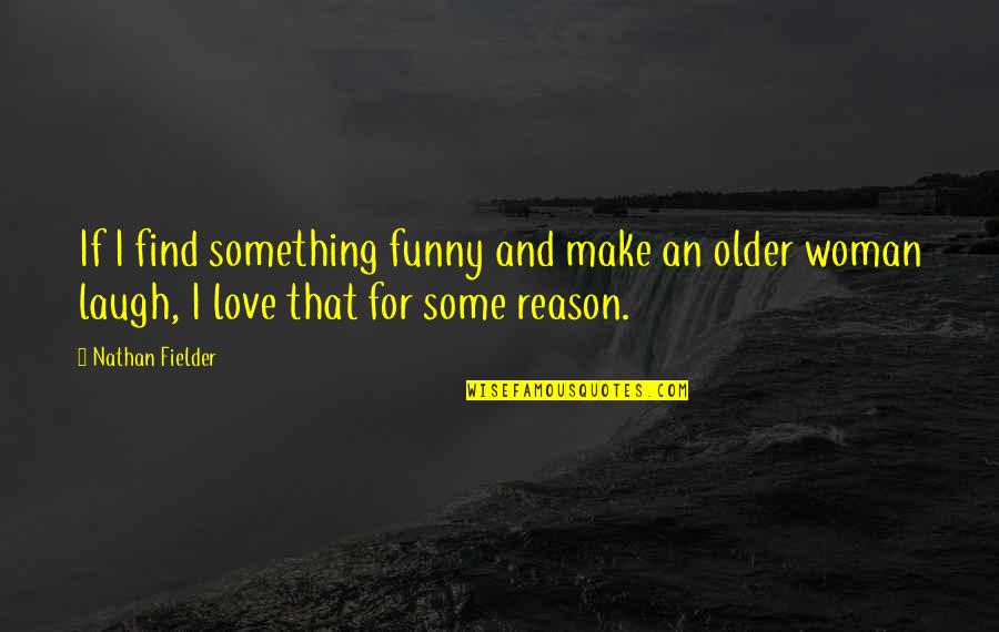 Reason To Laugh Quotes By Nathan Fielder: If I find something funny and make an