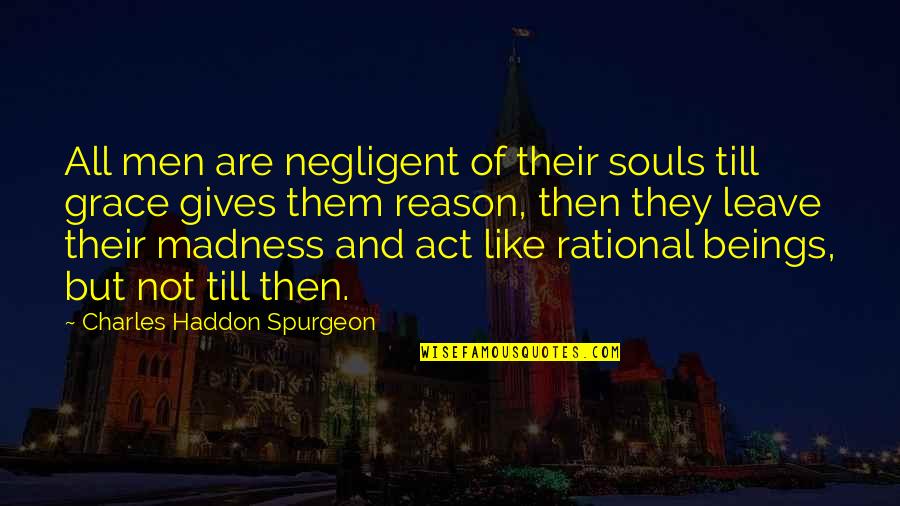 Reason To Leave Quotes By Charles Haddon Spurgeon: All men are negligent of their souls till