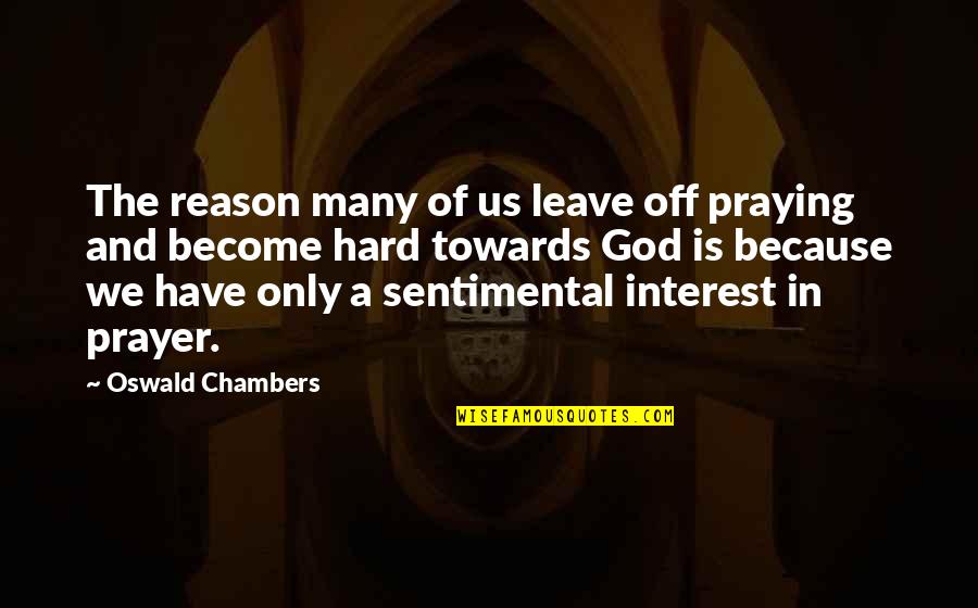 Reason To Leave Quotes By Oswald Chambers: The reason many of us leave off praying