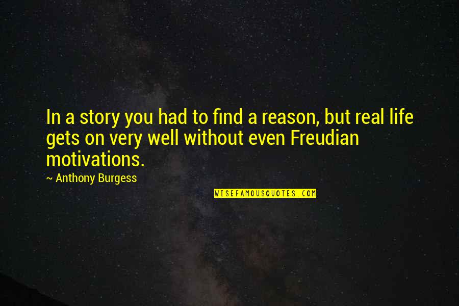 Reason To Life Quotes By Anthony Burgess: In a story you had to find a