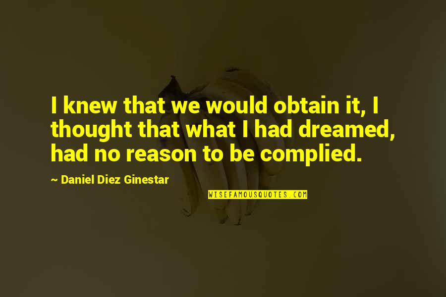 Reason To Life Quotes By Daniel Diez Ginestar: I knew that we would obtain it, I