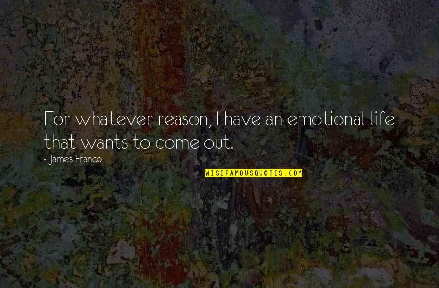 Reason To Life Quotes By James Franco: For whatever reason, I have an emotional life