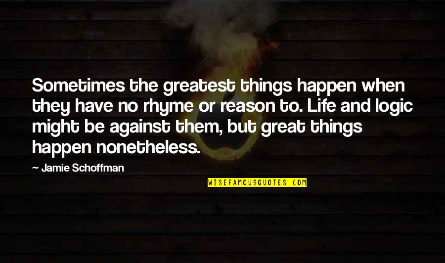 Reason To Life Quotes By Jamie Schoffman: Sometimes the greatest things happen when they have