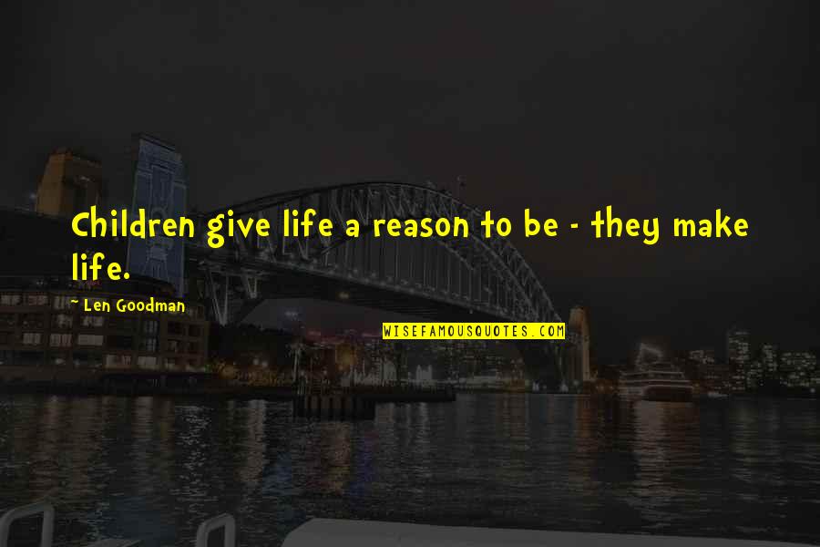 Reason To Life Quotes By Len Goodman: Children give life a reason to be -