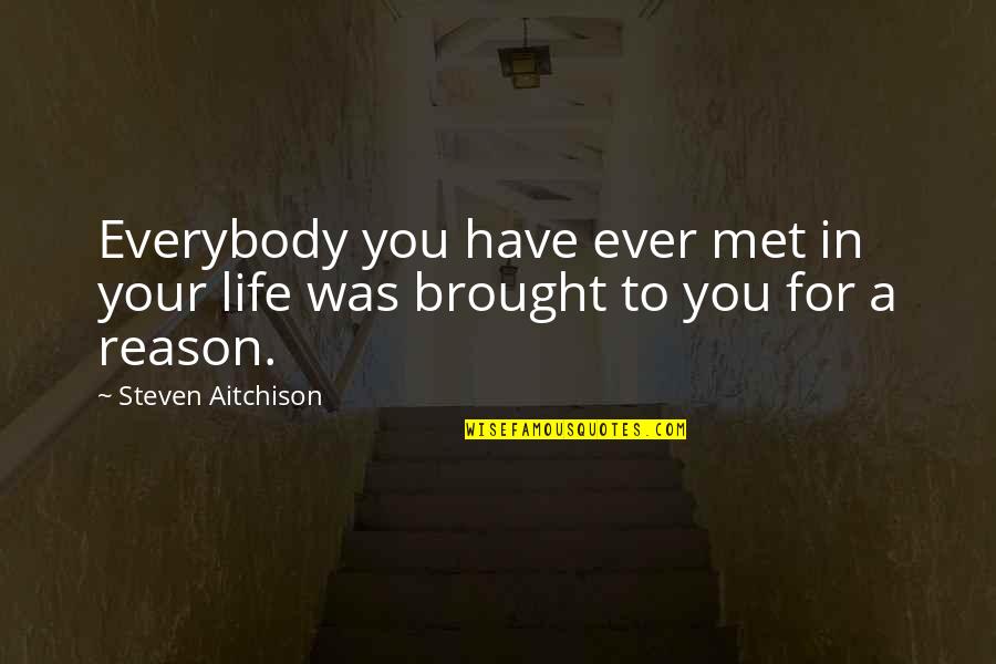 Reason To Life Quotes By Steven Aitchison: Everybody you have ever met in your life