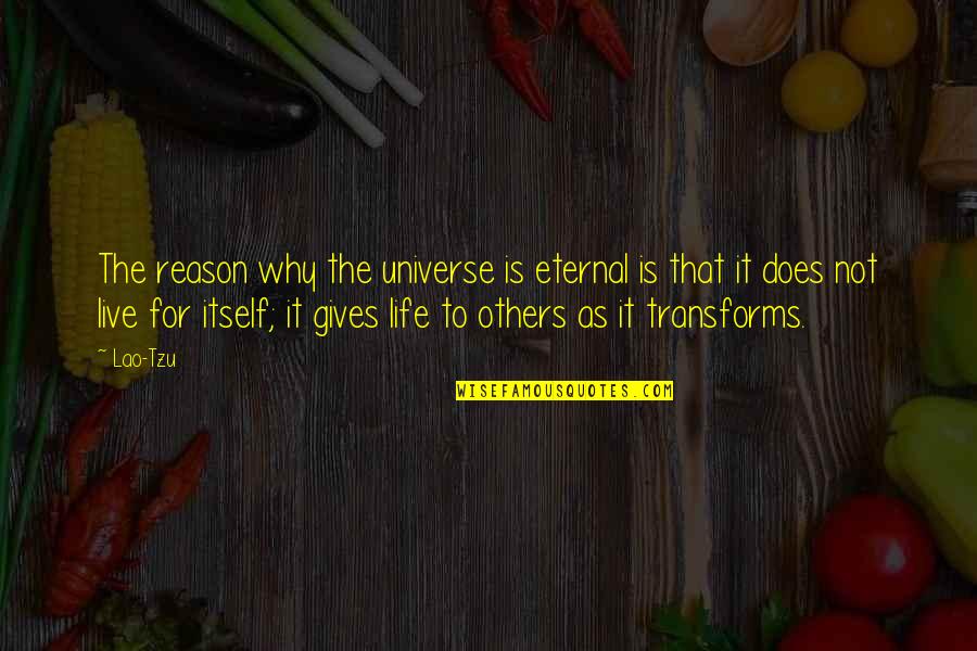 Reason To Live Life Quotes By Lao-Tzu: The reason why the universe is eternal is Reason To Live Life Quotes By Lao-Tzu: The reason why the universe is eternal is