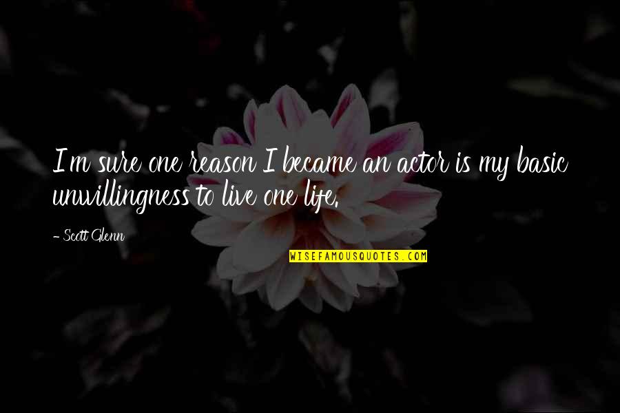 Reason To Live Life Quotes By Scott Glenn: I'm sure one reason I became an actor