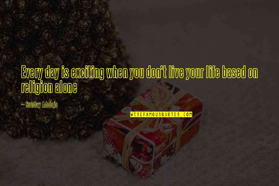 Reason To Live Life Quotes By Sunday Adelaja: Every day is exciting when you don't live