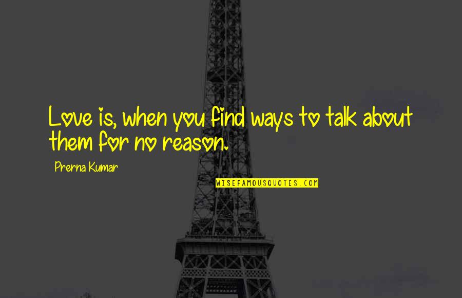 Reason To Love You Quotes By Prerna Kumar: Love is, when you find ways to talk