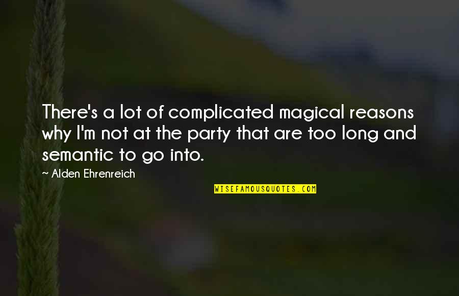 Reason To Party Quotes By Alden Ehrenreich: There's a lot of complicated magical reasons why