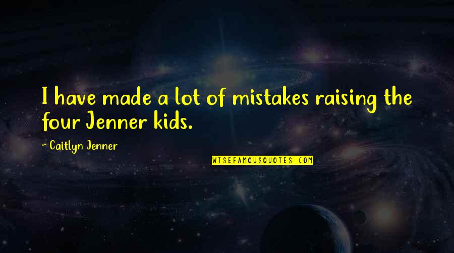 Reason To Party Quotes By Caitlyn Jenner: I have made a lot of mistakes raising