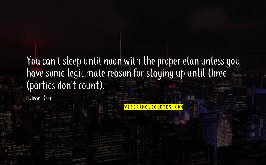 Reason To Party Quotes By Jean Kerr: You can't sleep until noon with the proper